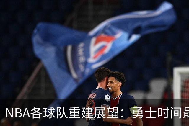 NBA各球队重建展望：勇士时间最短，马刺期待2040年